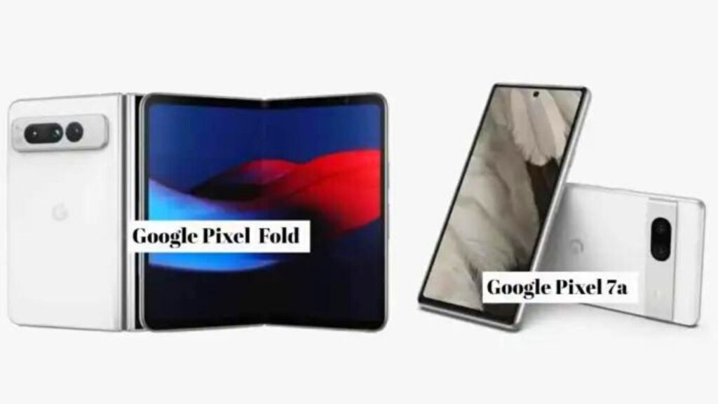 Google Pixel Fold and Pixel 7a